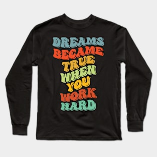 dreams became true when you work hard Long Sleeve T-Shirt